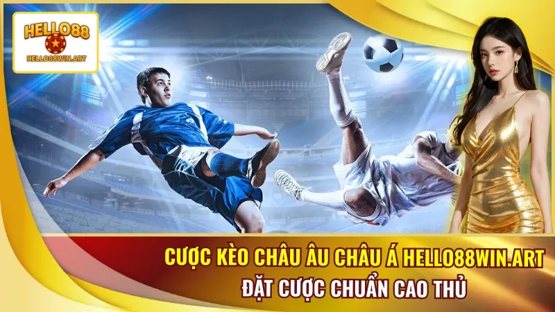 Cược kèo châu Âu châu Á Hello88