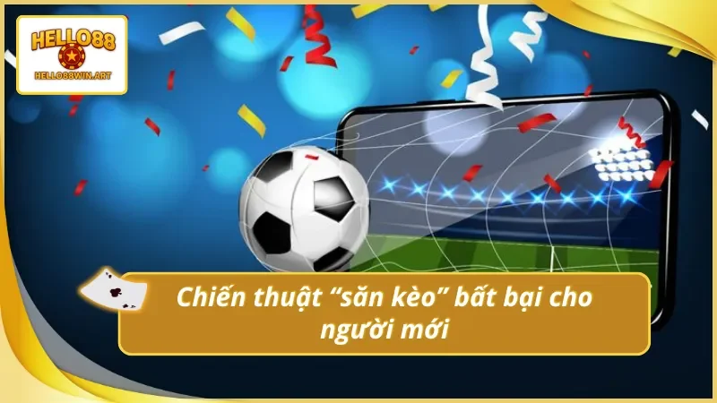 3 chiến thuật săn kèo bóng đá uy tín Hello88