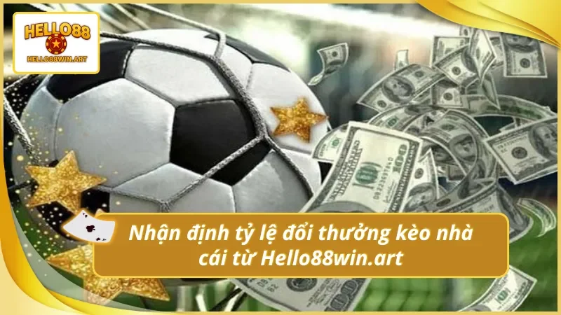 Nhận định tỷ lệ đổi thưởng kèo nhà cái Hello88