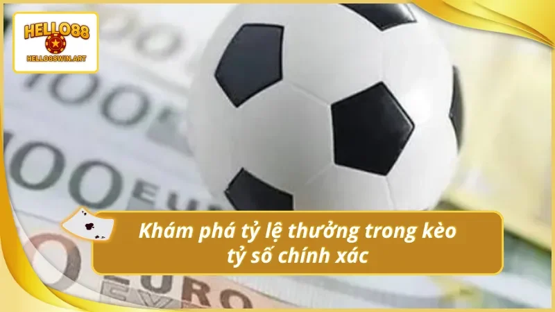 Tìm hiểu về tỷ lệ thưởng trong kèo tỷ số chính xác Hello88