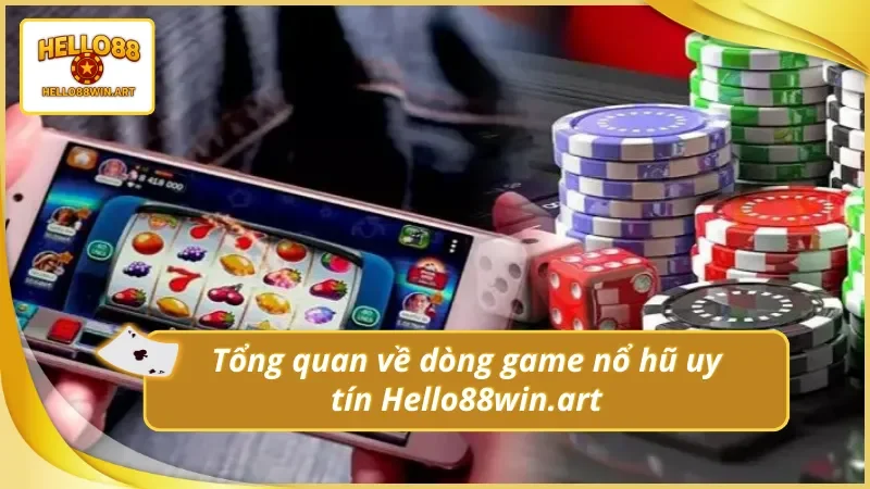 Giới thiệu về dòng nổ hũ uy tín Hello88