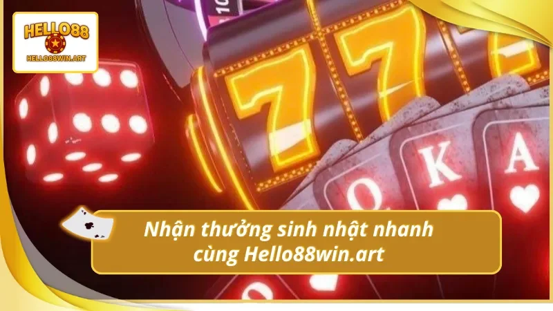 Chỉ dẫn cược thủ nhận nhanh thưởng sinh nhật từ nhà cái